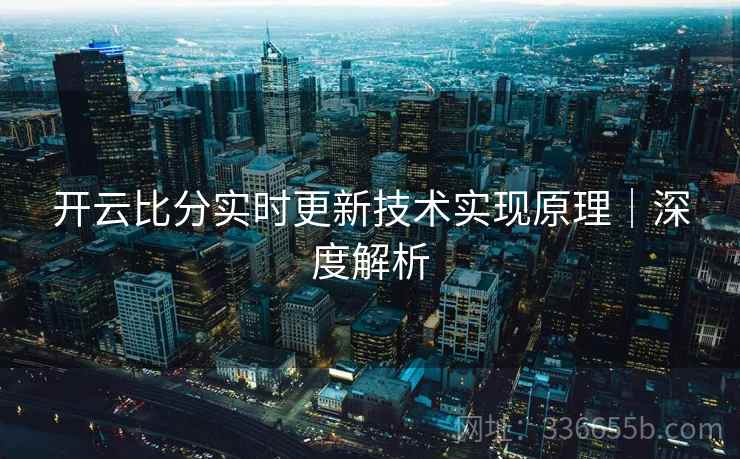 开云比分实时更新技术实现原理｜深度解析