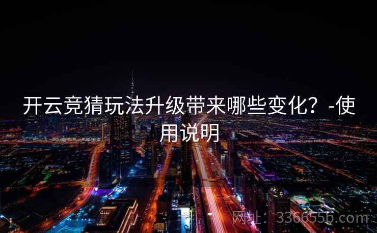 开云竞猜玩法升级带来哪些变化?-使用说明