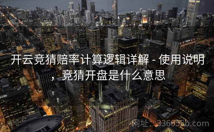 开云竞猜赔率计算逻辑详解 - 使用说明,竞猜开盘是什么意思