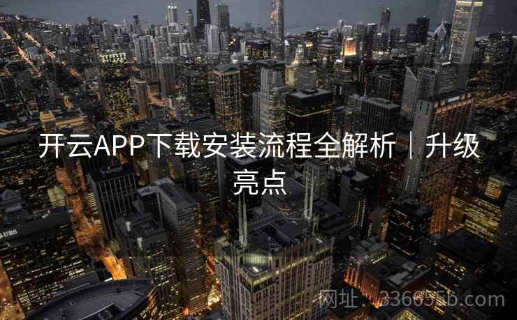 开云APP下载安装流程全解析|升级亮点