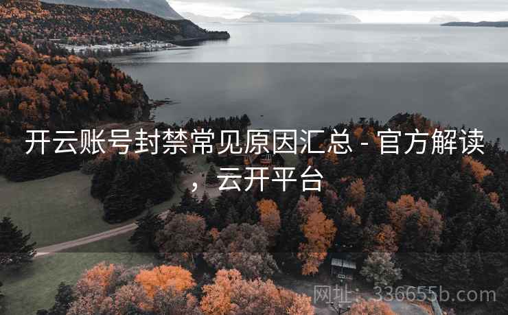 开云账号封禁常见原因汇总 - 官方解读，云开平台  第2张