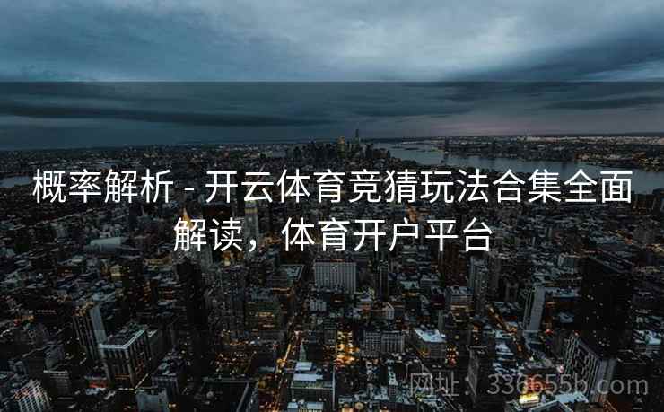概率解析 - 开云体育竞猜玩法合集全面解读，体育开户平台
