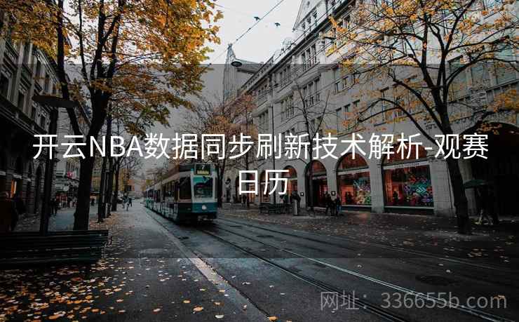 开云NBA数据同步刷新技术解析-观赛日历