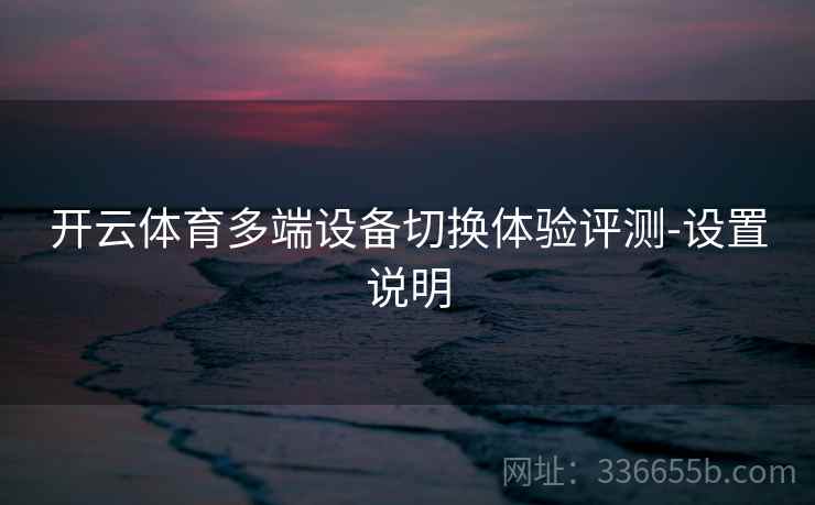 开云体育多端设备切换体验评测-设置说明