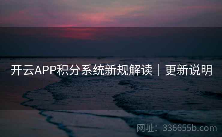 开云APP积分系统新规解读｜更新说明