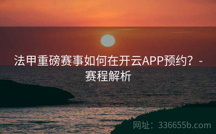 法甲重磅赛事如何在开云APP预约？-赛程解析