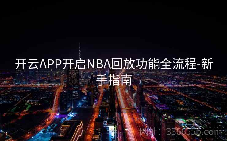 开云APP开启NBA回放功能全流程-新手指南